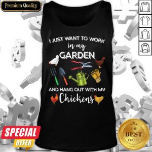 I Just Want To Work In My Garden And Hang Out With My Chickens Tank Top