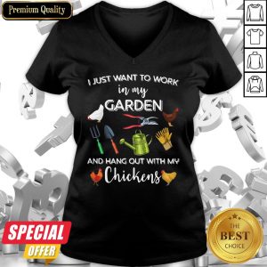 I Just Want To Work In My Garden And Hang Out With My Chickens V-neck