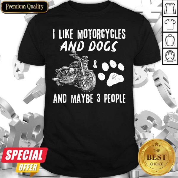 I Like Motorcycles And Dogs And Maybe 3 People Shirt