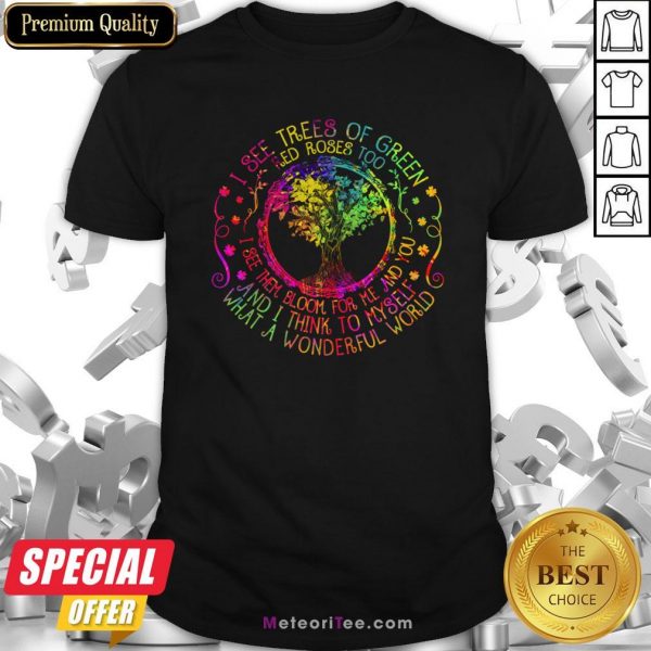 I See Trees Of Green Red Roses To I See Them Bloom For Me And You Shirt