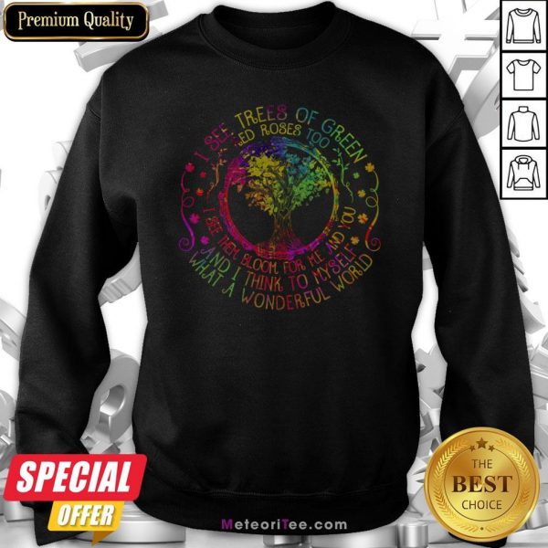 I See Trees Of Green Red Roses To I See Them Bloom For Me And You Sweatshirt