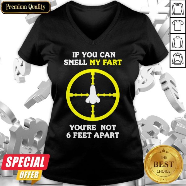 If You Can Smell My Fart You’re Not 6 Feet Apart Funny Quote V-neck