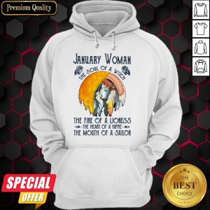 January Girl The Soul Of A Witch The Fire Of A Lioness The Heart Of A Hippie The Mouth Of A Sailor Hoodie