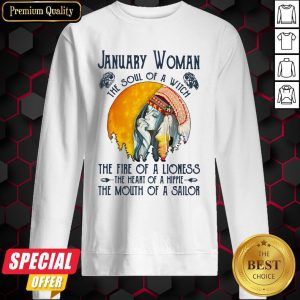 January Girl The Soul Of A Witch The Fire Of A Lioness The Heart Of A Hippie The Mouth Of A Sailor Sweatshirt