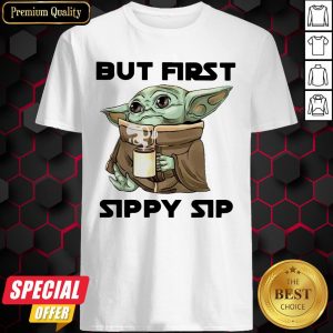Nice Baby Yoda But First Sippy Sip Shirt