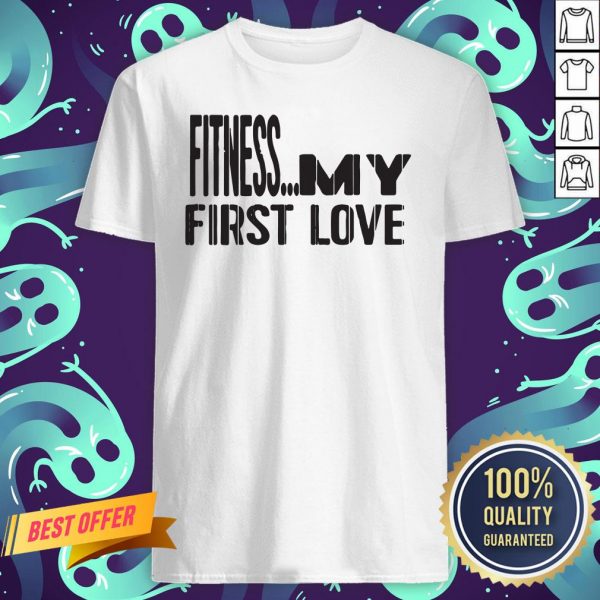 Nice Fitness My First Love Shirt