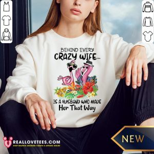 Nice Flamingo Behind Every Crazy Wife Is A Husband Who Made Her That Way Sweatshirt- Design by Meteoritee.com