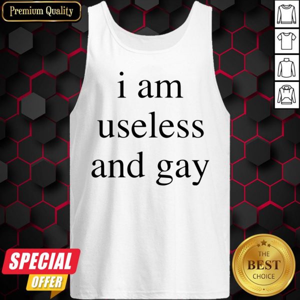 Nice I Am Useless And Gay Tank Top