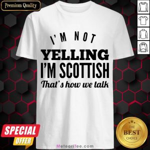 Nice I’m Not Yelling I’m Scottish That’s How We Talk Shirt- Design by Meteoritee.com