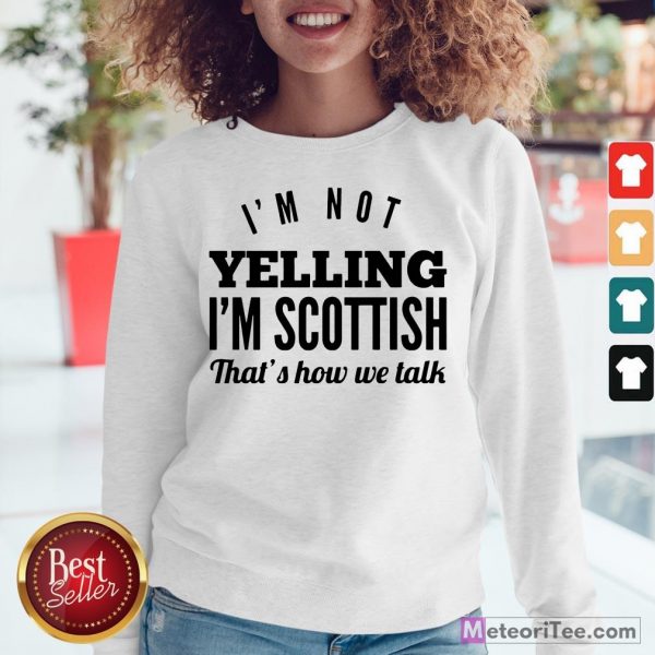 Nice I’m Not Yelling I’m Scottish That’s How We Talk Sweatshirt- Design by Meteoritee.com