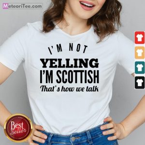 Nice I’m Not Yelling I’m Scottish That’s How We Talk V-neck- Design by Meteoritee.com
