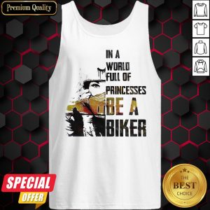 Nice In A World Full Of Princesses Be A Biker Tank Top