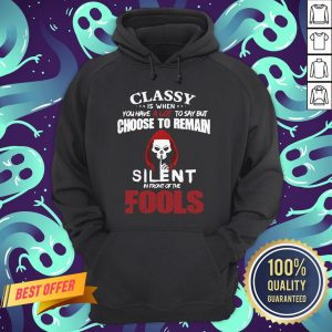 Official Classy Is When You Have A Lot To Say But Choose To Remain Silent In Front Of The Fools Hoodie