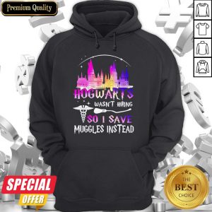 Official Hogwarts Wasn’t Hiring So I Save Muggles Instead Hoodie