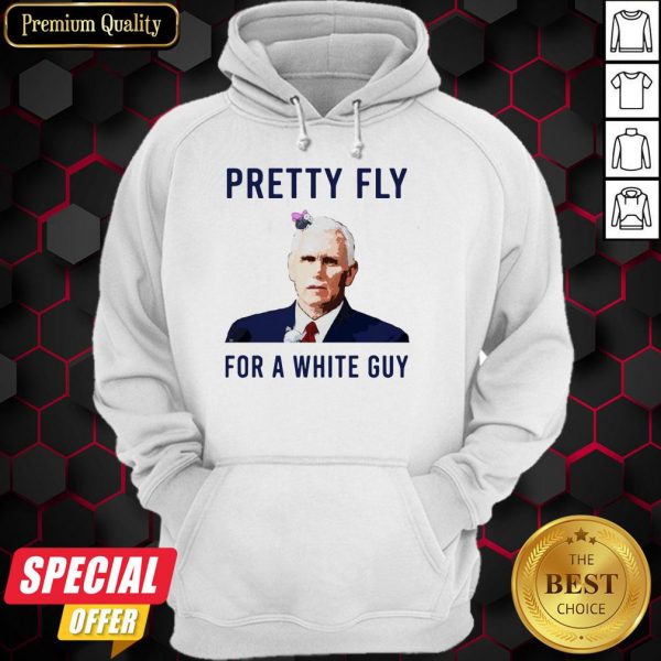 Official Mike Pence Pretty Fly For A White Guy Hoodie