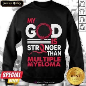 Perfect My God Is Stronger Than Multiple Myeloma Awareness Sweatshirt- Design by Meteoritee.com