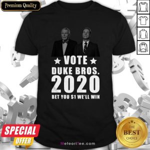 Randolph And Mortimer Duke Vote Duke Bros 2020 Bet You $1 We’ll Win Shirt