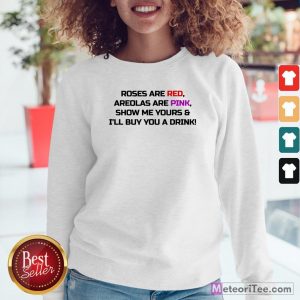 Roses Are Red Areolas Are Pink Show Me Yours Sweatshirt
