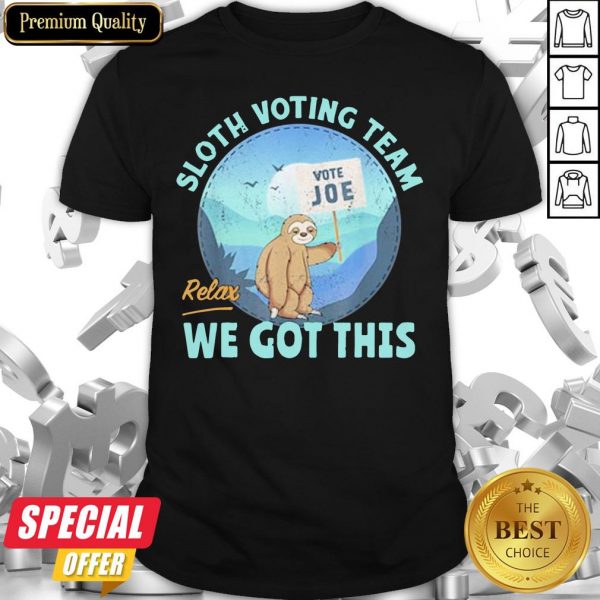 Sloth Voting Team Relax We’ve Got This Shirt
