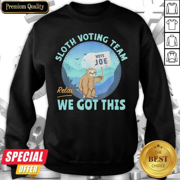 Sloth Voting Team Relax We’ve Got This Sweatshirt