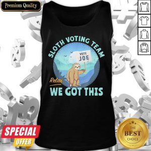 Sloth Voting Team Relax We’ve Got This Tank Top