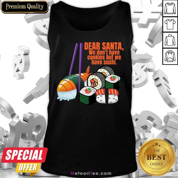 Dear Santa We Have No Christmas Cookies But We Have Sushi Tank Top