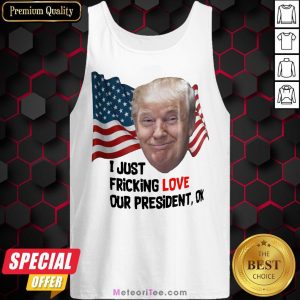 Funny Donald Trump I Just Fricking Love Our President Ok Amrican Flag Tank Top