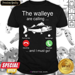 Funny The Walleye Are Calling And I Must Go Fish Shirt