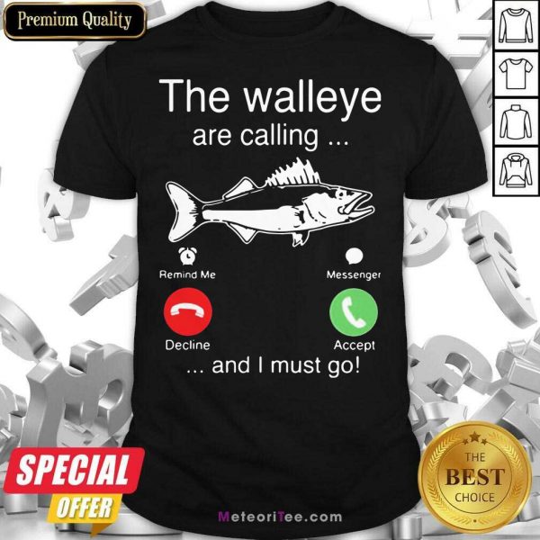 Funny The Walleye Are Calling And I Must Go Fish Shirt