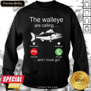 Funny The Walleye Are Calling And I Must Go Fish Sweatshirt