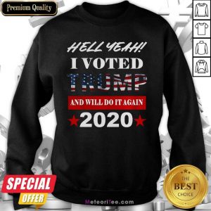 Hell Yeah I Voted Trump And Will Do It Again 2020 American Flag sweatshirt - Design By Meteoritee.com