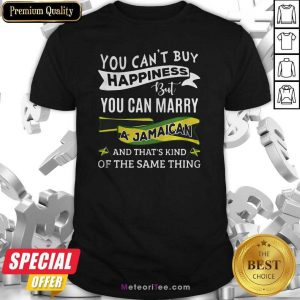 You Can’t Buy Happiness But You Can Marry A Jamaican And That’s Kinda The Same Thing Shirt - Design By Meteoritee.com