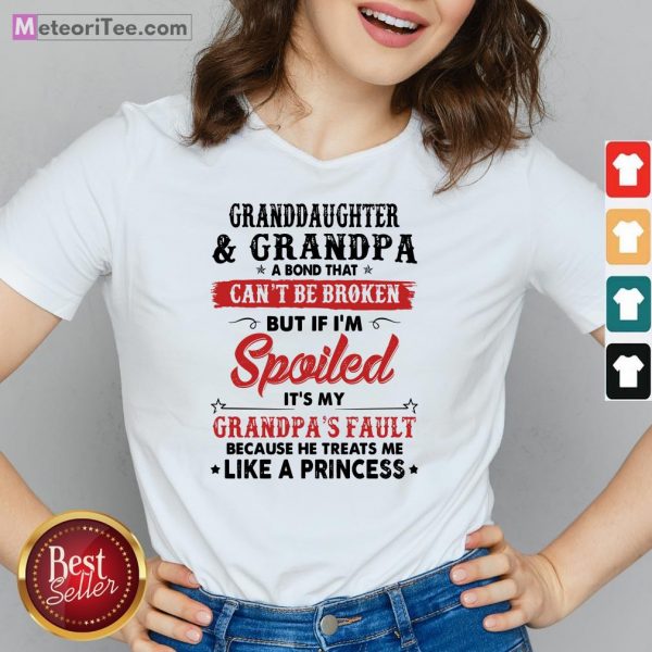 Granddaughter And Grandpa A Bond That Can’t Be Broken But If I’m Spoiled It’s My Grandpa’s Fault V-neck