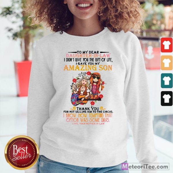 Hippie Girl To My Dear Daughter In Law I Didn’t Give You The Gift Of Life I Gave You My Amazing Son Sweatshirt