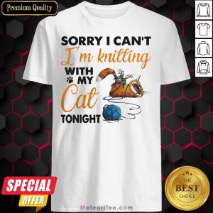 Sorry I Can’t I’m Knitting With My Cat Tonight Cat Funny Shirt - Design By Meteoritee.com