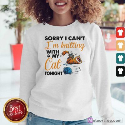 Sorry I Can’t I’m Knitting With My Cat Tonight Cat Funny Sweatshirt - Design By Meteoritee.com