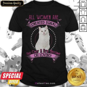 All Women Are Created Equal But Only A few Women Are Cat Lovers Hoodie - Design By Meteoritee.com