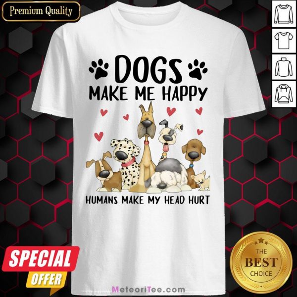 Nice Dogs Make Me Happy Humans Make My Head Hurt Shirt