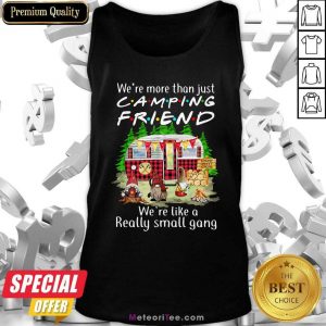 We’re More Than Just Camping Friend We’re Like A Really Small Gang Camping Funny Tank Top - Design By Meteoritee.com