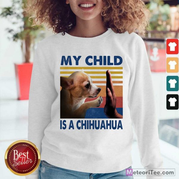 My Child Is A Chihuahua Vintage Sweatshirt - Design By Meteoritee.com