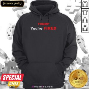 Official Trump You’re Fired Election Hoodie
