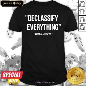 Declassify Everything Quote Donald Trump Jr Shirt- Design By Meteoritee.com
