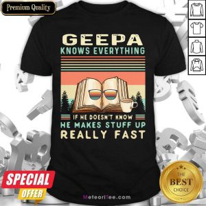 Geepa Know Everything If He Doesn’t Know He Makes Stuff Up Really Fast Vintage Shirt - Design By Meteoritee.com