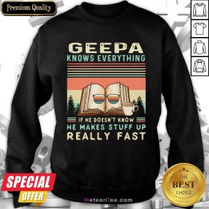 Geepa Know Everything If He Doesn’t Know He Makes Stuff Up Really Fast Vintage Sweatshirt - Design By Meteoritee.com