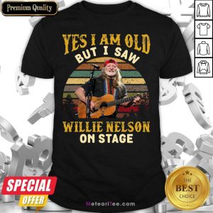 Yes I Am Old But I Saw Willie Nelson On Stage Vintage Retro Shirt - Design By Meteoritee.com