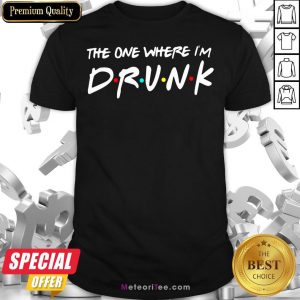 Premium The One Where I’m Drunk Shirt