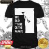 She Said It’s Me Or The Karate Funny Shirt - Design By Meteoritee.com