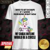 Unicorn I Need To Get In Shape If I Were Murdered Right Now My Chalk Outline Would Be A Circle Shirt - Design By Meteoritee.com