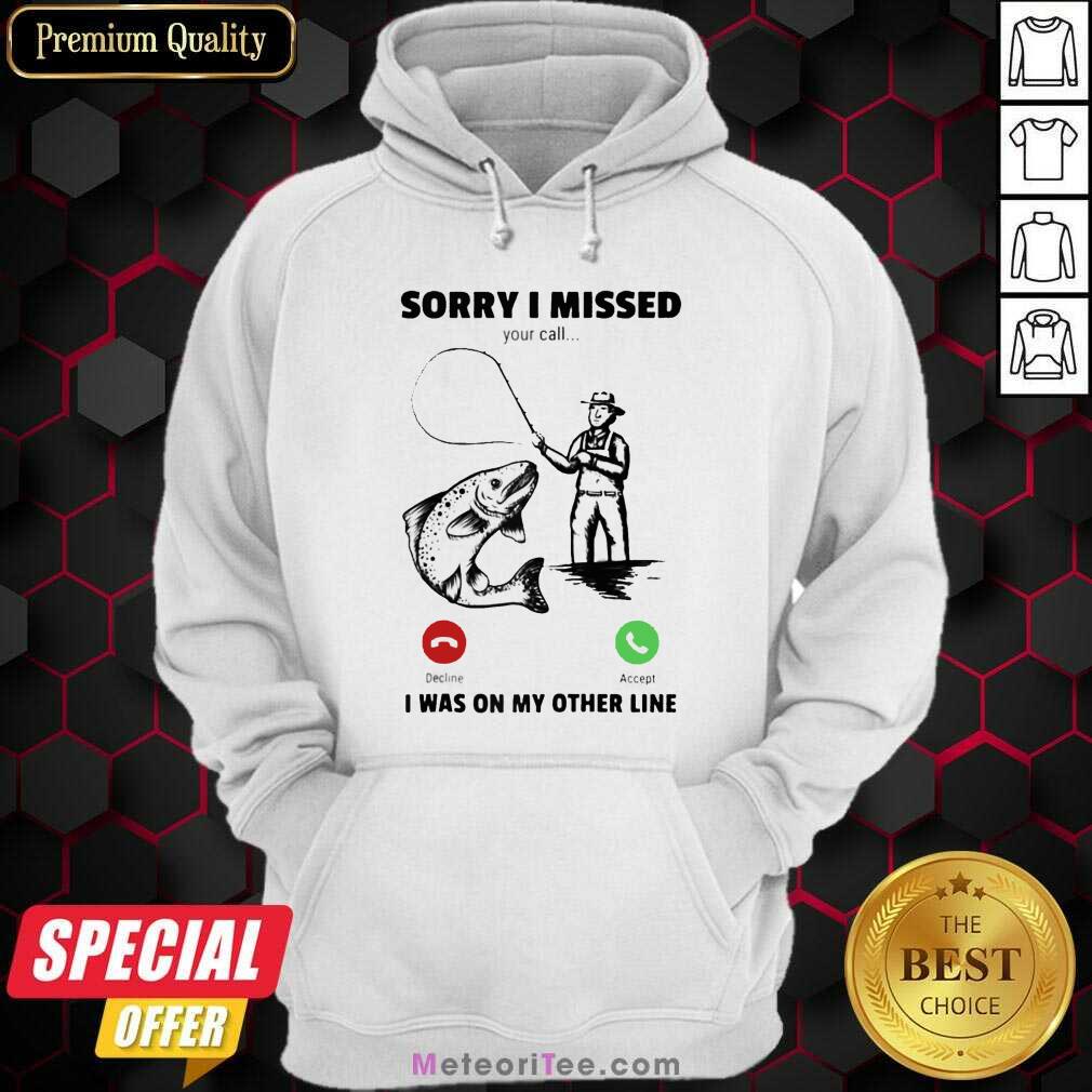  Sorry I Missed Your Call Was On Other Line Fishing Hoodie- Design By Meteoritee.com