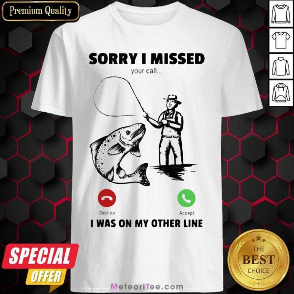 Sorry I Missed Your Call Was On Other Line Fishing Shirt - Design By Meteoritee.com